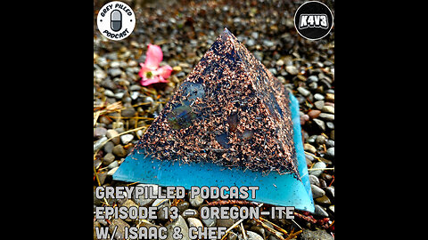 EPISODE 13 - OREGON-ITE w/ Isaac, Chef & Mrs. Greypilled RE-UPLOAD!!!