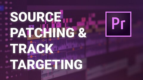 What is the difference between Source Patching & Track Targeting in Premiere Pro?