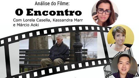 Filme O Encontro - Análise com Kassandra Marr, Márcio Aoki e Lorela Casella