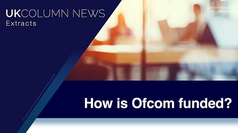 He Who Pays the Piper: Who Funds Ofcom Censorship? - UK Column News