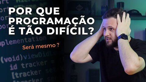 POR QUE PROGRAMAÇÃO É TÃO DIFICIL ? (será mesmo ?)