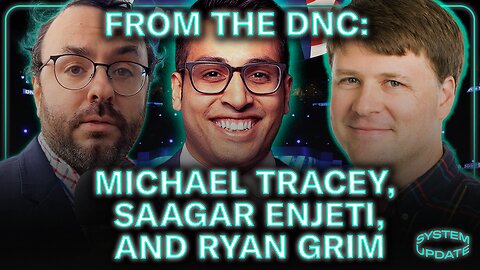 From the DNC: Michael Tracey, Saagar Enjeti & Ryan Grim