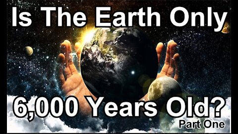 The Last Days Pt 345 - How Old Is The Universe? - 6000 Years Pt 1