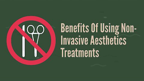 Benefits Of Using Non-Invasive Aesthetics Treatments