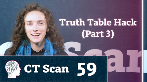 Truth Table Hack - Part 3 (CT Scan, Episode 59)