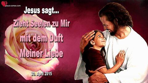 Zieht Seelen zu Mir mit dem Duft Meiner Liebe ❤️ Liebesbrief von Jesus Christus