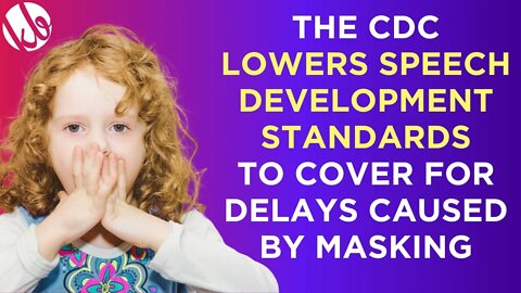 The CDC covers for speech delays caused by masking by quietly lowering childhood speech standards