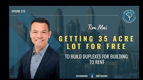 Ep 272: Tim Mai Getting 35 Acre Lot For Free To Build Duplexes For Building To Rent