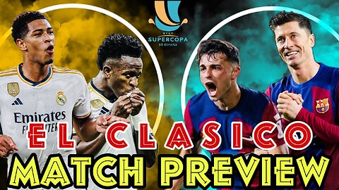 EL CLASICO SPANISH SUPER CUP FINAL - REAL MADRID VS BARCELONA PREVIEW & PREDICTION