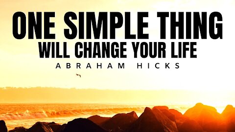 Abraham Hicks | Do This One Simple Thing To Change Your Life | Law Of Attraction (LOA)