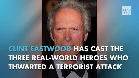 Eastwood Casts Real World Heroes Of Paris Train Attack In Film