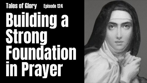 Beginning a Deeper Prayer Life with Saint Teresa of Avila - Second Mansions - TOG EP 124