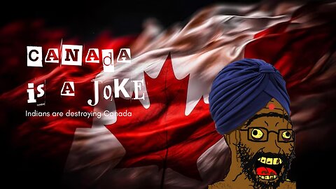 Indians have turned Canada into an international laughing stock.