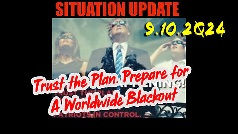 Situation Update 9.10.2Q24 ~ Trust the Plan. Prepare for A Worldwide Blackout