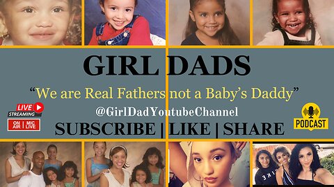 Girl Dads - We are Real Fathers not a Baby's Daddy [VID. 14]