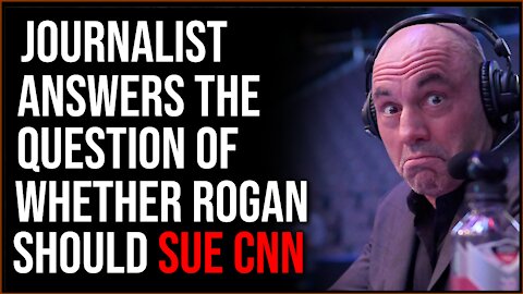 Joe Rogan Absolutely SHOULD Sue CNN, Says Journalist