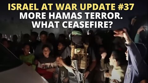 Israel at War Update #37 - More Hamas Terror - What Ceasefire?