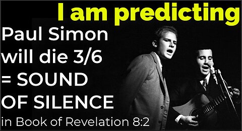 I am predicting: Paul Simon will die March 6 = SOUND OF SILENCE in BOOK OF REVELATION 8:2