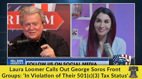 Laura Loomer Calls Out George Soros Front Groups: 'In Violation of Their 501(c)(3) Tax Status'