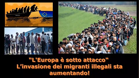 "L'Europa è sotto attacco" ? L’invasione dei migranti illegali ?