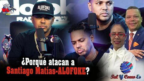 ¿POR QUÉ ATACAN A SANTIAGO MATIAS- ALOFOKE? - TAL Y COMO ES