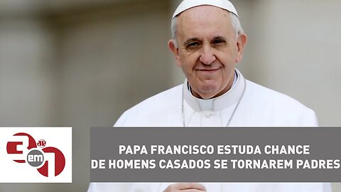 Papa Francisco estuda chance de homens casados se tornarem padres