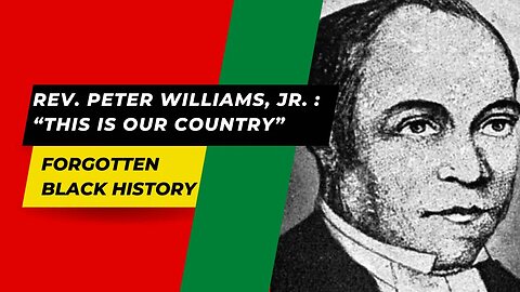 REV. PETER WILLIAMS, JR. :“THIS IS OUR COUNTRY” | Forgotten Black History