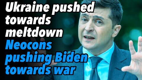 Ukraine pushed towards meltdown. Neocons pushing Biden towards war