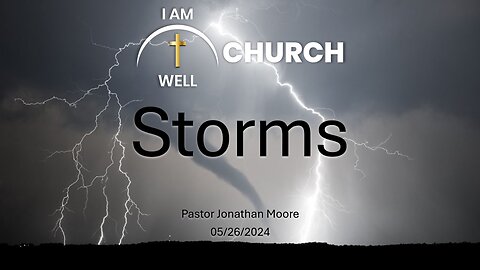 I AM WELL Church Sermon #49 "Storms" 05/26/2024