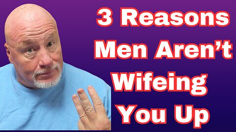 The 3 Biggest Reasons Why He Won't "Wife You Up"