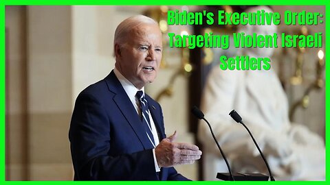 Biden to issue executive order targeting violent Israeli settlers in the West Bank