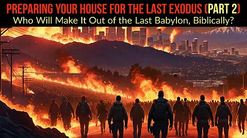 PREPARING YOUR HOUSE FOR THE LAST EXODUS pt2: Who Will Make It Out of the Last Babylon, Biblically?