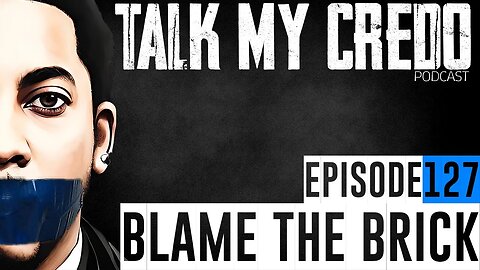 Talk My Credo | Episode 127 | Blame The Brick