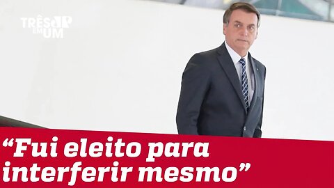 Bolsonaro sobre mudanças em órgãos: 'fui eleito para interferir mesmo'