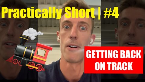 Practically Short | #4 | Getting Back on Track