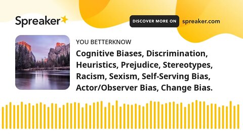 Cognitive Biases, Discrimination, Heuristics, Prejudice, Stereotypes, Racism, Sexism, Self-Serving B