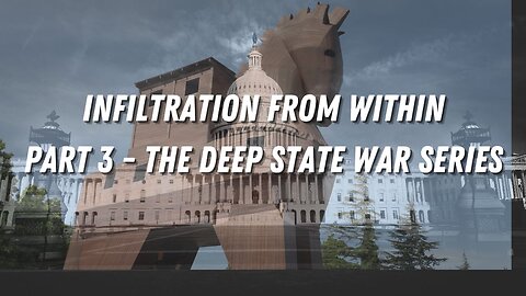 Infiltration from Within-Part 3- The Deep State Ware Series