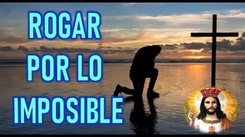 ROGAR POR LO IMPOSIBLE - JESUCRISTO REY A DANIEL DE MARIA