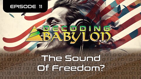 The Sound of Freedom? - Decoding Babylon Episode 11