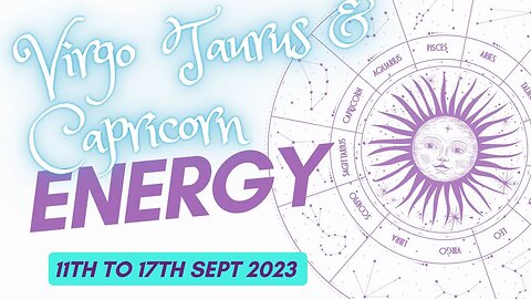 TAURUS - VIRGO - CAPRICORN 11TH TO 17TH SEPTEMBER 2023