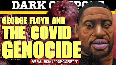 Dark Outpost 03-10-2021 George Floyd And the COVID Genocide