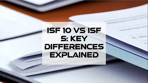 Title: Demystifying ISF 10 and ISF 5: Choosing the Right Filing for Your Imports