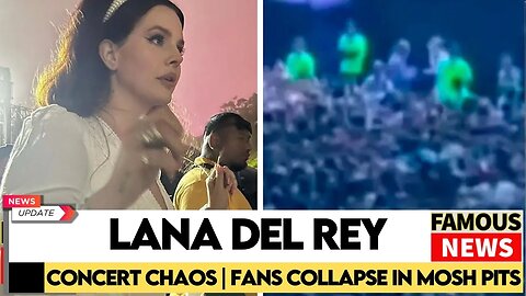 Lana Del Rey Concert Chaos: Fans Collapse in Mosh Pit! | Famous News |