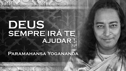 PARAMAHANSA YOGANANDA A FORÇA DE DEUS SEMPRE IRÁ TE AJUDAR