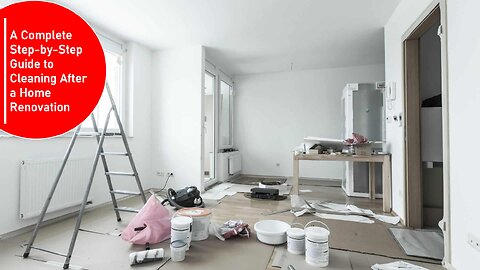 A Complete Step-by-Step Guide to Cleaning After a Home Renovation