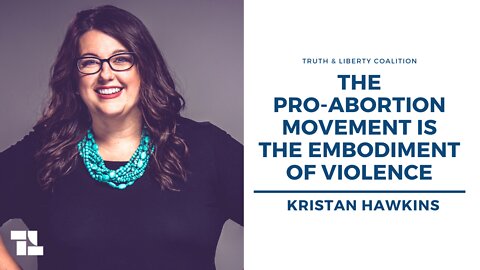 Kristan Hawkins: The Pro-Abortion Movement Is The Embodiment of Violence