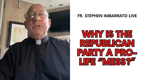 Why is the Republican Party a pro-life “mess?” - Fr. Imbarrato Live