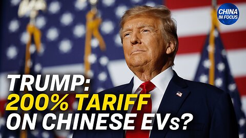 Trump: 200 Percent Tariff for Chinese Cars Built in Mexico | China in Focus