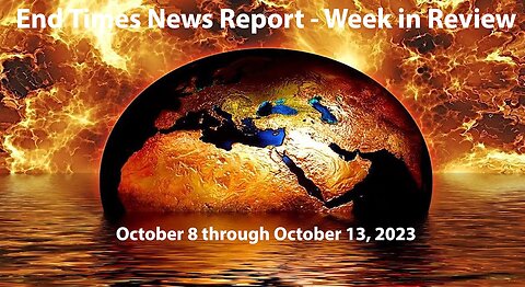 End Times News Report - Week in Review: 10/8 - 10/13/23