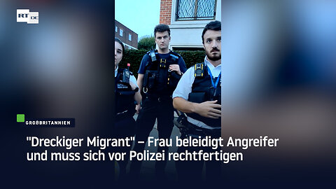 "Dreckiger Migrant" – Frau beleidigt Angreifer und muss sich vor Polizei rechtfertigen